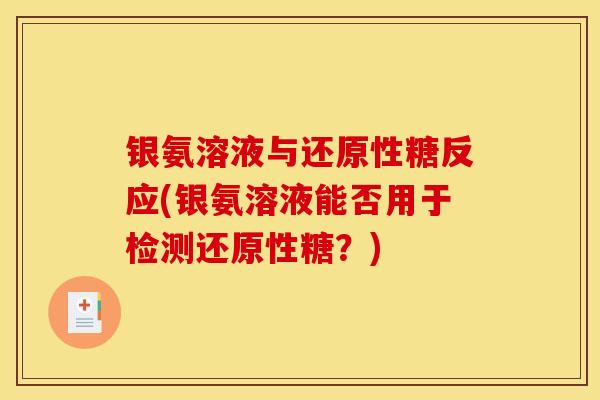 银氨溶液与还原性糖反应(银氨溶液能否用于检测还原性糖？)