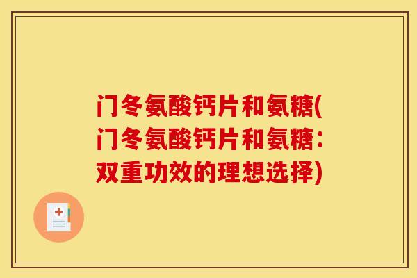 门冬氨酸钙片和氨糖(门冬氨酸钙片和氨糖：双重功效的理想选择)