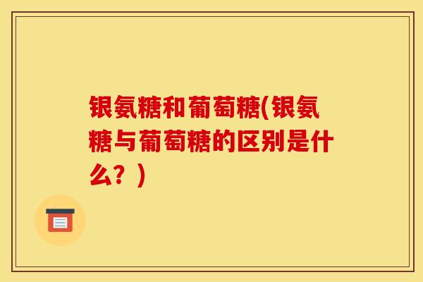 银氨糖和葡萄糖(银氨糖与葡萄糖的区别是什么？)