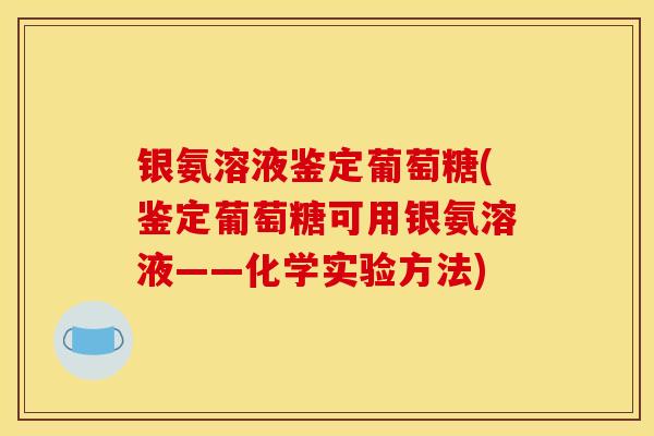 银氨溶液鉴定葡萄糖(鉴定葡萄糖可用银氨溶液——化学实验方法)