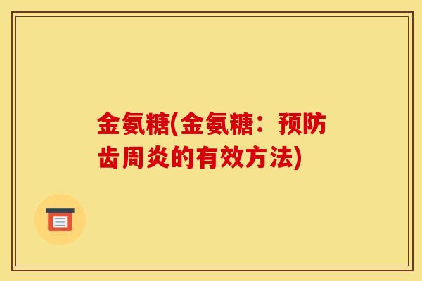 金氨糖(金氨糖:齿周炎的有效方法) 金氨糖(金氨糖:齿周炎的有效方法)