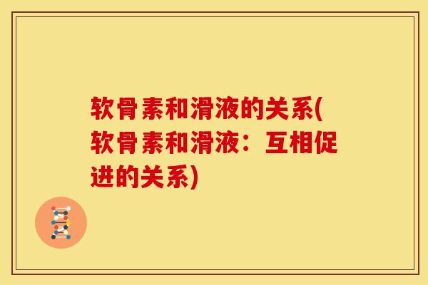 软骨素和滑液的关系(软骨素和滑液：互相促进的关系)