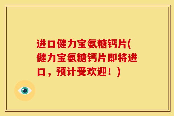 进口健力宝氨糖钙片(健力宝氨糖钙片即将进口，预计受欢迎！)