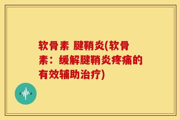 软骨素 腱鞘炎(软骨素：缓解腱鞘炎疼痛的有效辅助治疗)