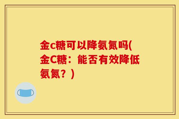金c糖可以降氨氮吗(金C糖：能否有效降低氨氮？)