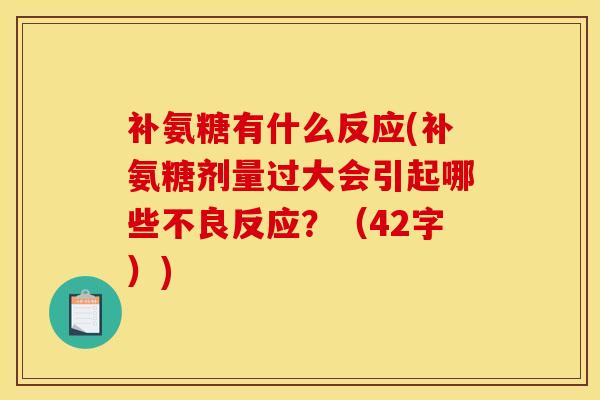 补氨糖有什么反应(补氨糖剂量过大会引起哪些不良反应?(42字)) 补氨糖有什么反应(补氨糖剂量过大会引起哪些不良反应?(42字))