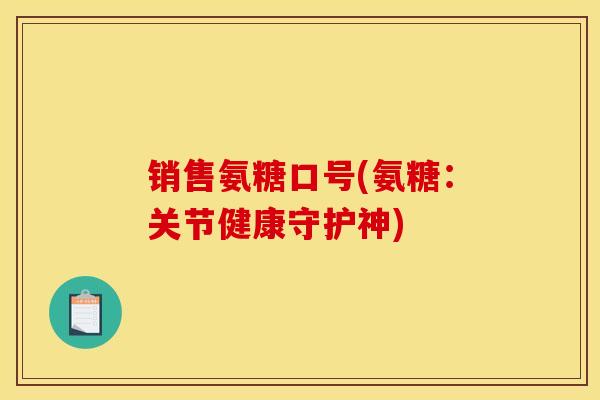 销售氨糖口号(氨糖：关节健康守护神)