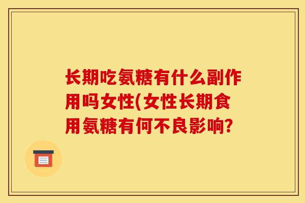 长期吃氨糖有什么副作用吗女性(女性长期食用氨糖有何不良影响？