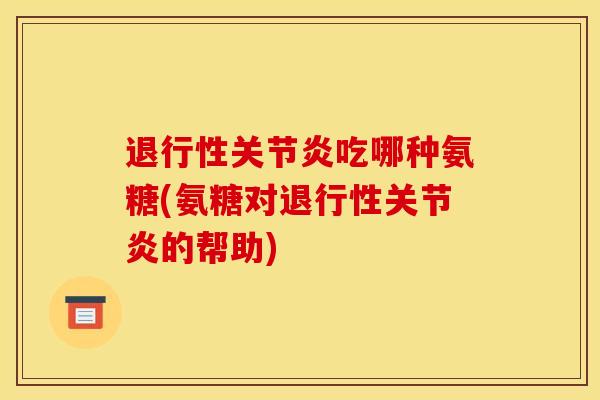 吃哪种氨糖(氨糖对的帮助) 吃哪种氨糖(氨糖对的帮助)