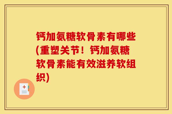钙加氨糖软骨素有哪些(重塑关节！钙加氨糖软骨素能有效滋养软组织)