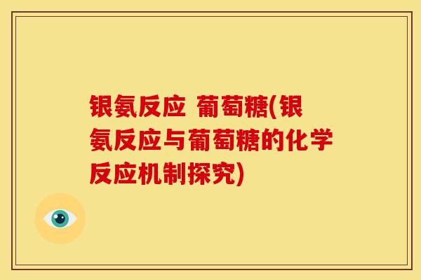 银氨反应 葡萄糖(银氨反应与葡萄糖的化学反应机制探究)