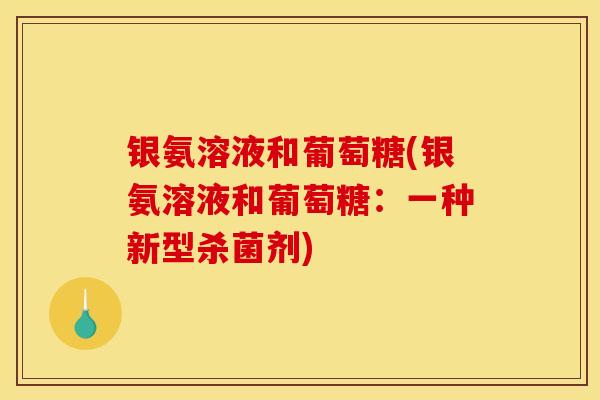 银氨溶液和葡萄糖(银氨溶液和葡萄糖：一种新型杀菌剂)