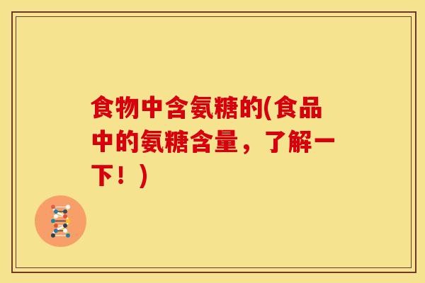 食物中含氨糖的(食品中的氨糖含量，了解一下！)