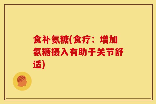 食补氨糖(食疗：增加氨糖摄入有助于关节舒适)