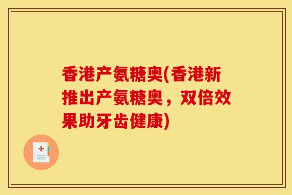 香港产氨糖奥(香港新推出产氨糖奥，双倍效果助牙齿健康)