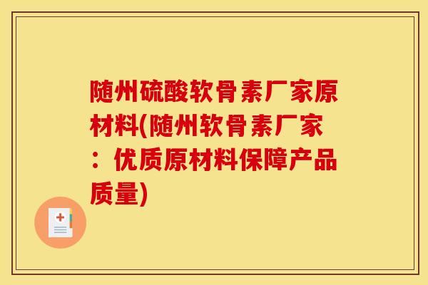 随州硫酸软骨素厂家原材料(随州软骨素厂家:优质原材料保障产品质量) 随州硫酸软骨素厂家原材料(随州软骨素厂家:优质原材料保障产品质量)