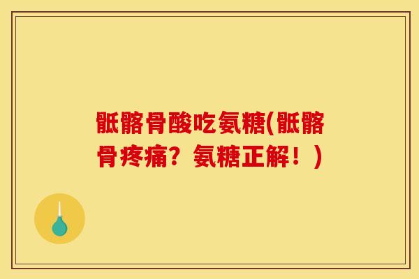 骶髂骨酸吃氨糖(骶髂骨疼痛？氨糖正解！)