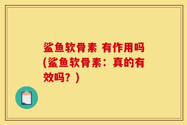 鲨鱼软骨素 有作用吗(鲨鱼软骨素：真的有效吗？)