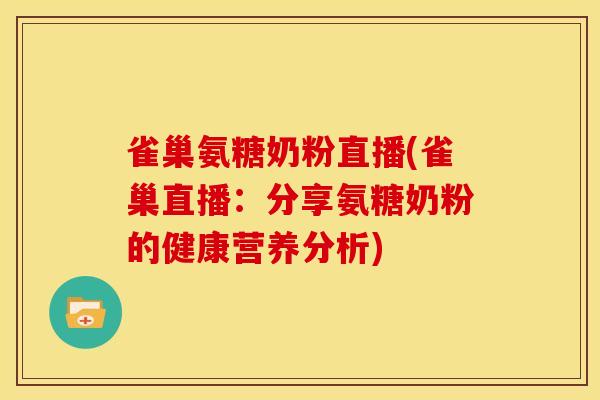 雀巢氨糖奶粉直播(雀巢直播：分享氨糖奶粉的健康营养分析)