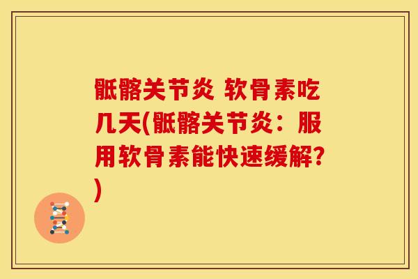 骶髂关节炎 软骨素吃几天(骶髂关节炎：服用软骨素能快速缓解？)