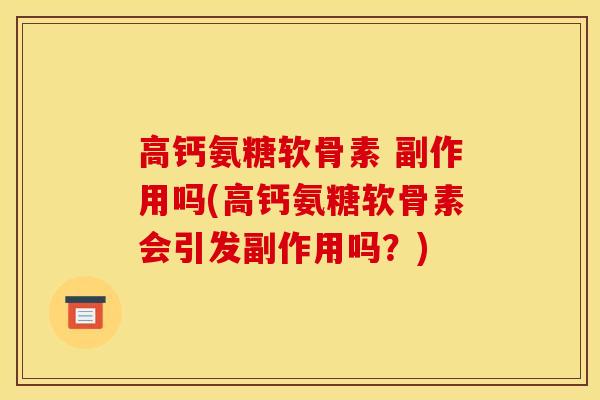高钙氨糖软骨素 副作用吗(高钙氨糖软骨素会引发副作用吗？)