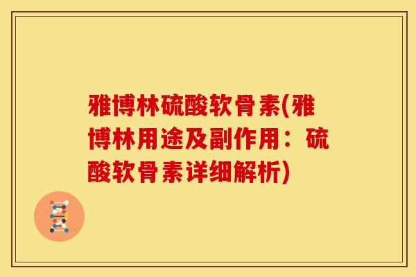 雅博林硫酸软骨素(雅博林用途及副作用：硫酸软骨素详细解析)
