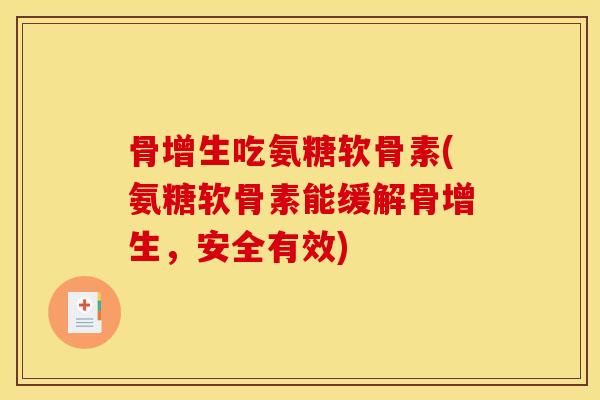 骨增生吃氨糖软骨素(氨糖软骨素能缓解骨增生,安全有效) 骨增生吃氨糖软骨素(氨糖软骨素能缓解骨增生,安全有效)