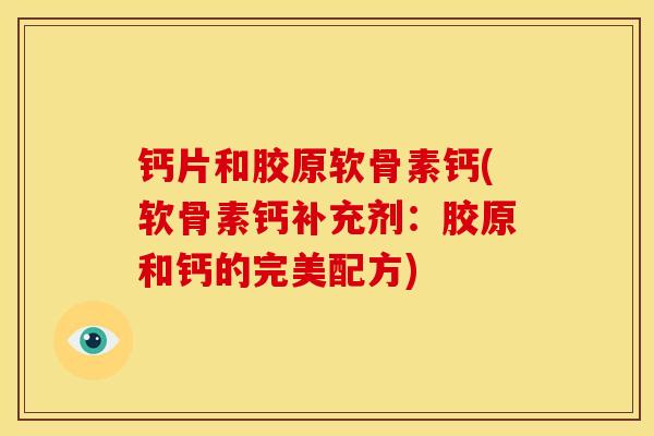 钙片和胶原软骨素钙(软骨素钙补充剂：胶原和钙的完美配方)