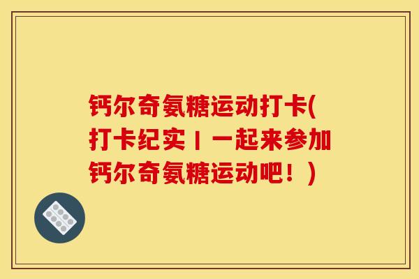 钙尔奇氨糖运动打卡(打卡纪实丨一起来参加钙尔奇氨糖运动吧！)