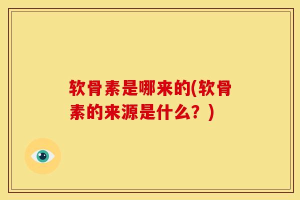 软骨素是哪来的(软骨素的来源是什么？)