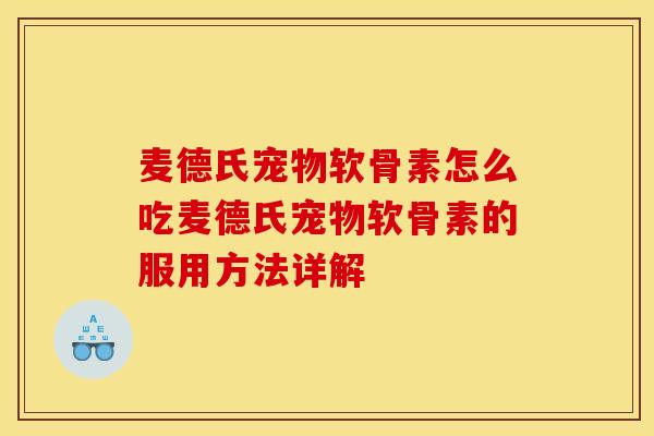 麦德氏宠物软骨素怎么吃麦德氏宠物软骨素的服用方法详解