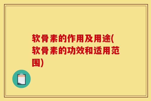 软骨素的作用及用途(软骨素的功效和适用范围)