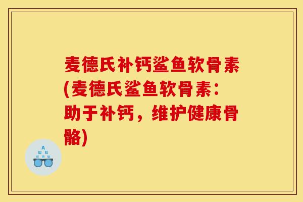 麦德氏补钙鲨鱼软骨素(麦德氏鲨鱼软骨素：助于补钙，维护健康骨骼)