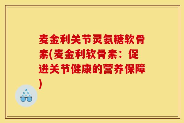 麦金利关节灵氨糖软骨素(麦金利软骨素：促进关节健康的营养保障)