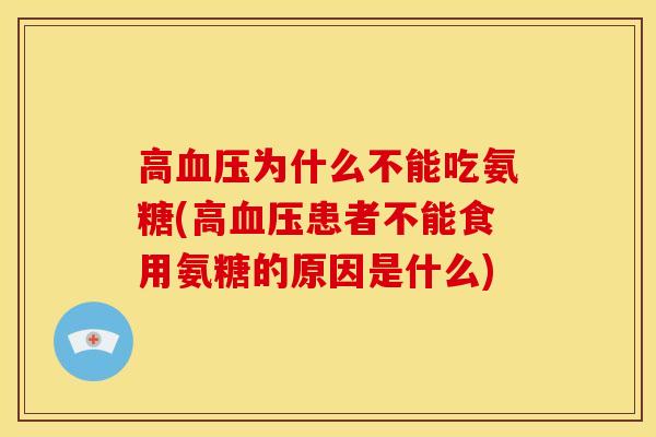 高血压为什么不能吃氨糖(高血压患者不能食用氨糖的原因是什么)