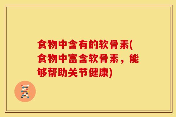 食物中含有的软骨素(食物中富含软骨素，能够帮助关节健康)