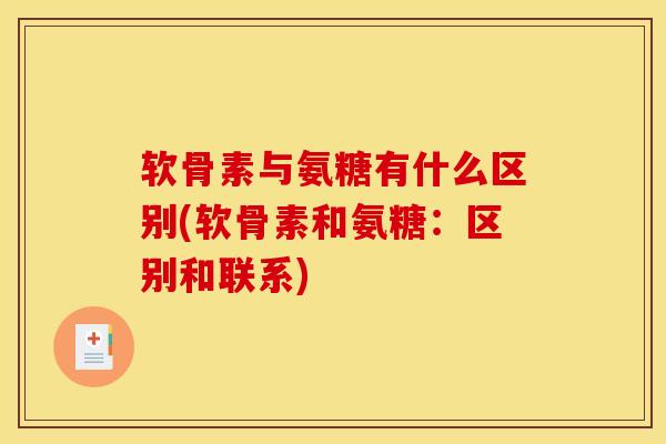 软骨素与氨糖有什么区别(软骨素和氨糖：区别和联系)