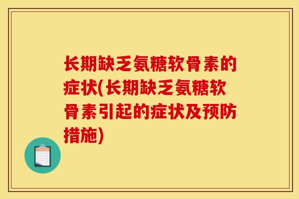 长期缺乏氨糖软骨素的症状(长期缺乏氨糖软骨素引起的症状及预防措施)