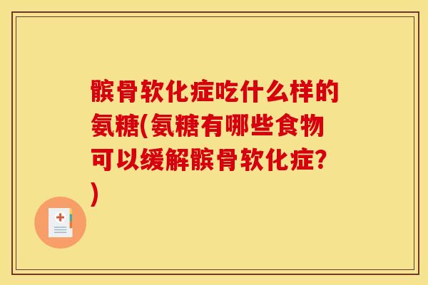 髌骨软化症吃什么样的氨糖(氨糖有哪些食物可以缓解髌骨软化症？)