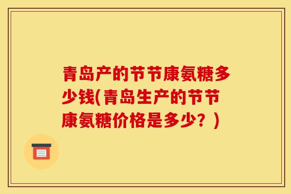 青岛产的节节康氨糖多少钱(青岛生产的节节康氨糖价格是多少？)