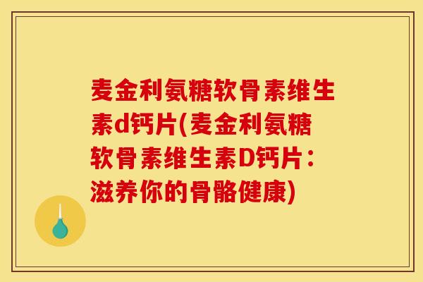 麦金利氨糖软骨素维生素d钙片(麦金利氨糖软骨素维生素D钙片：滋养你的骨骼健康)