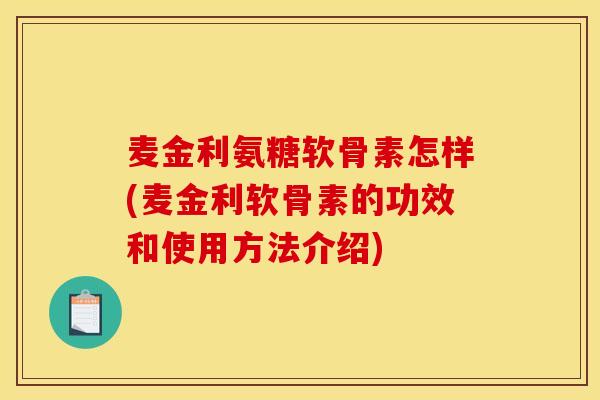 麦金利氨糖软骨素怎样(麦金利软骨素的功效和使用方法介绍)