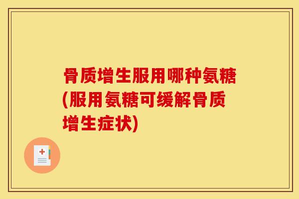 服用哪种氨糖(服用氨糖可缓解症状) 服用哪种氨糖(服用氨糖可缓解症状)