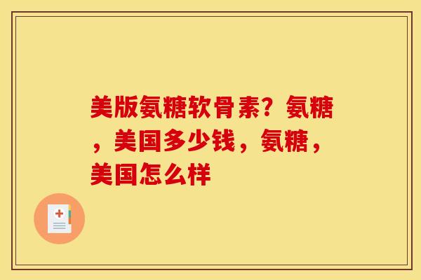 美版氨糖软骨素？氨糖，美国多少钱，氨糖，美国怎么样