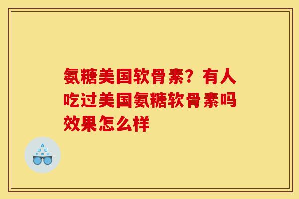 氨糖美国软骨素？有人吃过美国氨糖软骨素吗效果怎么样