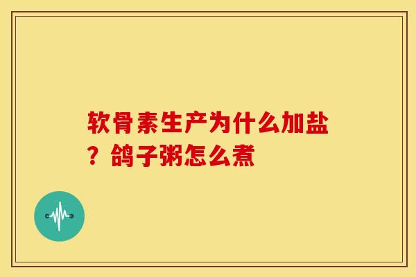 软骨素生产为什么加盐？鸽子粥怎么煮