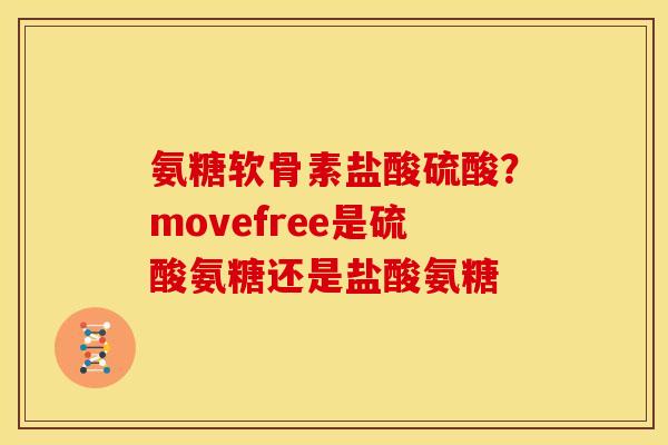氨糖软骨素盐酸硫酸？movefree是硫酸氨糖还是盐酸氨糖