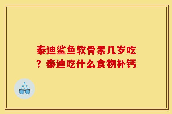 泰迪鲨鱼软骨素几岁吃？泰迪吃什么食物补钙