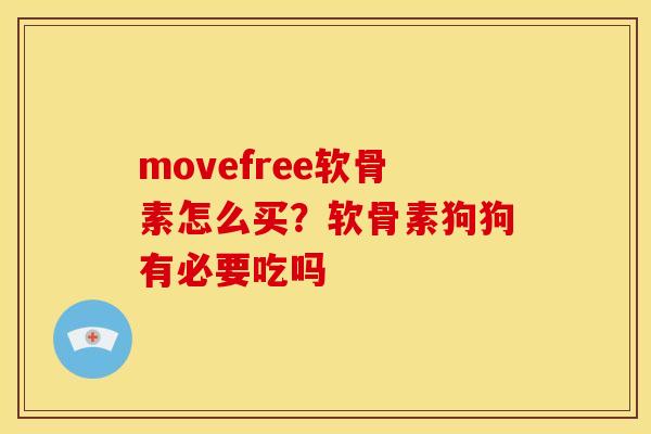 movefree软骨素怎么买？软骨素狗狗有必要吃吗