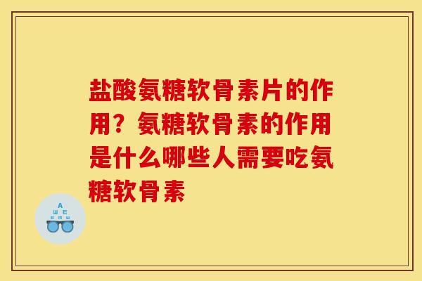 盐酸氨糖软骨素片的作用？氨糖软骨素的作用是什么哪些人需要吃氨糖软骨素